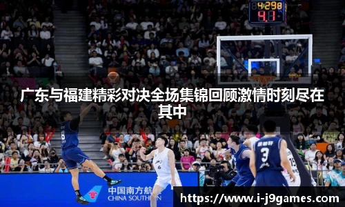 广东与福建精彩对决全场集锦回顾激情时刻尽在其中